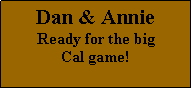 Text Box: Dan & AnnieReady for the big Cal game!