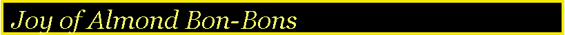 Text Box:  Joy of Almond Bon-Bons