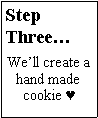Text Box: StepThree… We’ll create a hand made  cookie ♥
