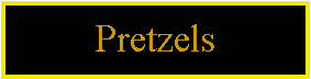 Text Box: Pretzels